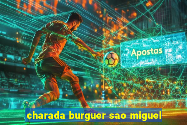 charada burguer sao miguel